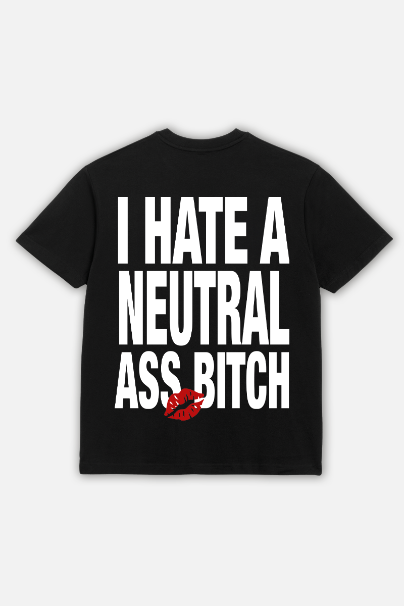 I HATE A NEUTRAL ASS BITCH T-SHIRT